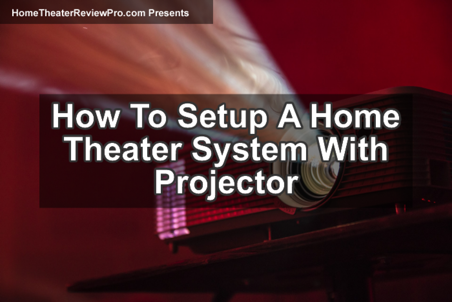 How To Setup A Home Theater System With Projector - Home Theater Review Pro