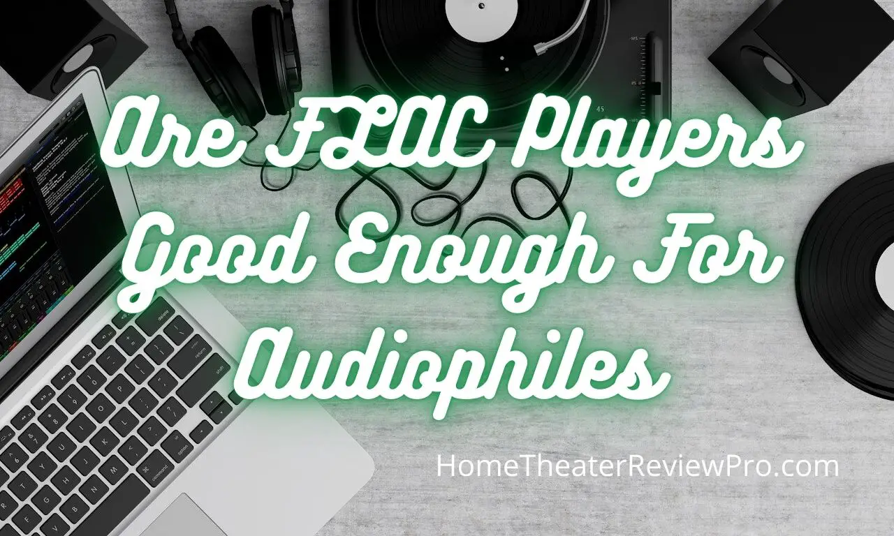 Are FLAC Players Good Enough For Audiophiles