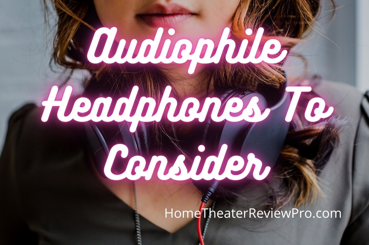 Audiophile Headphones To Consider