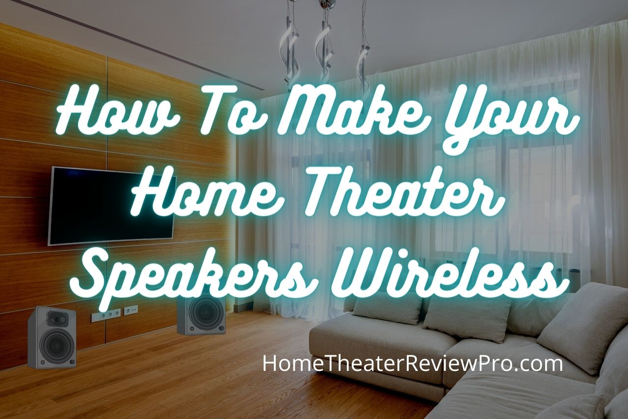 How To Make Your Home Theater Speakers Wireless