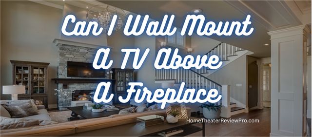 Can I Wall Mount A TV Above A Fireplace